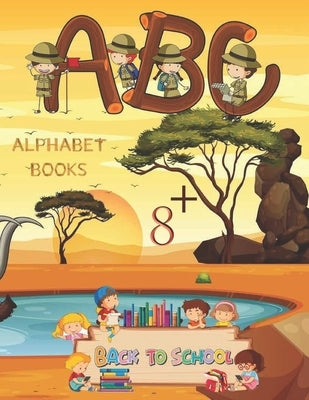 Alphabet Books Back to School A.B.C 8+: Learning how to write alphabet Alphabet for Toddler and Preschool (8.5x 11 54 handwriting practice paper) by Boos, Mkh