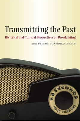 Transmitting the Past: Historical and Cultural Perspectives on Broadcasting by Winn, J. Emmett