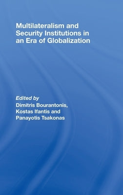 Multilateralism and Security Institutions in an Era of Globalization by Bourantonis, Dimitris