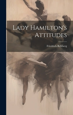 Lady Hamilton's Attitudes by Rehberg, Friedrich