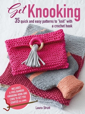 Get Knooking: 35 Quick and Easy Patterns to Knit with a Crochet Hook by Strutt, Laura