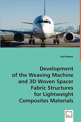 Development of the Weaving Machine and 3D Woven Spacer Fabric Structures by Badawi, Said