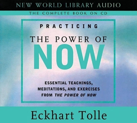 Practicing the Power of Now: Essentials Teachings, Meditations, and Exercises from the Power of Now by Tolle, Eckhart