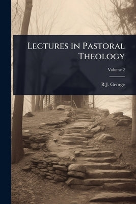 Lectures in Pastoral Theology by George, R. J. 1844-1911
