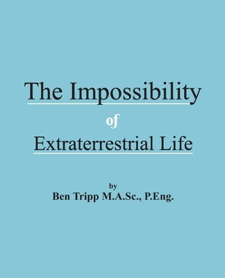 The Impossibility of Extraterrestrial Life by Tripp, Ben