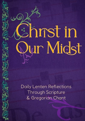 Christ in Our Midst: Daily Lenten Reflections Through Scripture and Gregorian Chant by Editors at Paraclete Press