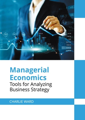 Managerial Economics: Tools for Analyzing Business Strategy by Ward, Charlie