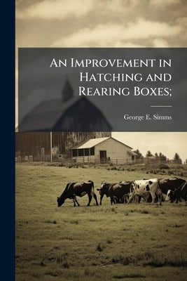 An Improvement in Hatching and Rearing Boxes; by [Simms, George E. ]. [From Old Catalog]