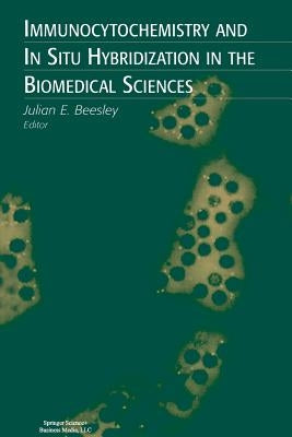 Immunocytochemistry and in Situ Hybridization in the Biomedical Sciences by Beesley, Julian E.
