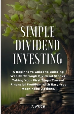 Simple Dividend Investing: Passive Income Through Dividends by Price, Tate