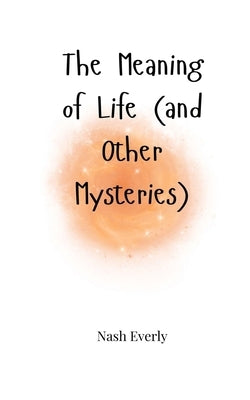 The Meaning of Life (and Other Mysteries) by Everly, Nash