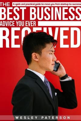 The BEST Business Advice YOU Ever Received by Paterson, Wesley
