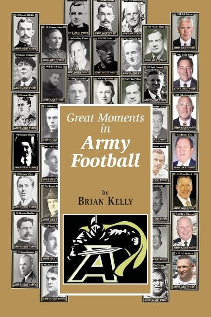 Great Moments in Army Football: From the beginning of Football all the way to Army's Great 2017 team by Kelly, Brian W.