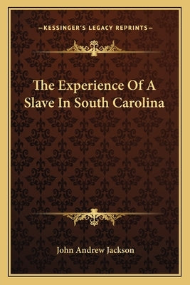 The Experience Of A Slave In South Carolina by Jackson, John Andrew