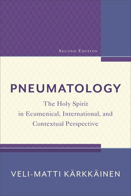 Pneumatology: The Holy Spirit in Ecumenical, International, and Contextual Perspective by Kärkkäinen, Veli-Matti