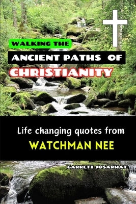 Walking the Ancient Paths of Christianity: Life changing quotes from WATCHMAN NEE by Josaphat, Garrett