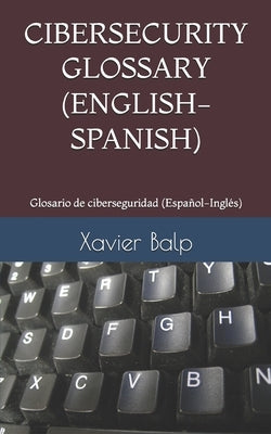 Cibersecurity Glossary (English-Spanish): Glosario de ciberseguridad (Español-Inglés) by Balp, Xavier