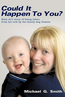 Could It Happen to You?: Baby Aj's Story of Being Taken from His Crib by the Family Dog Dakota by Smith, Michael G.