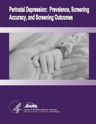 Perinatal Depression: Prevalence, Screening Accuracy, and Screening Outcomes: Evidence Report/Technology Assessment Number 119 by And Quality, Agency for Healthcare Resea