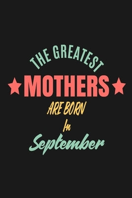The Greatest Mothers Are Born In September by Publishing, Mothers