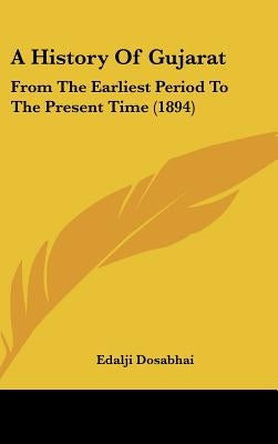 A History Of Gujarat: From The Earliest Period To The Present Time (1894) by Dosabhai, Edalji