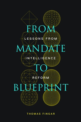 From Mandate to Blueprint: Lessons from Intelligence Reform by Fingar, Thomas