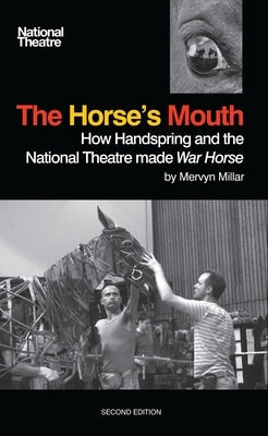 The Horse's Mouth: How Handspring and the National Theatre Made War Horse by Jones, Basil
