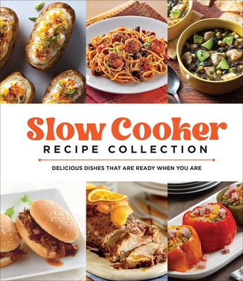 Slow Cooker Recipe Collection: Delicious Dishes That Are Ready When You Are by Publications International Ltd