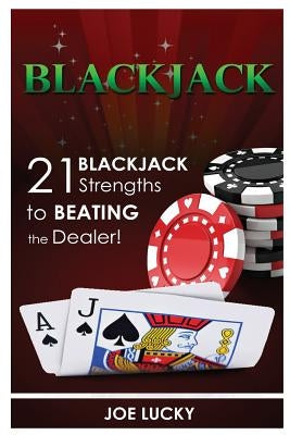 Blackjack: 21 Blackjack Strengths to Beating the Dealer! by Lucky, Joe