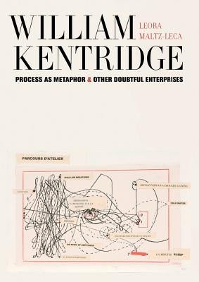 William Kentridge: Process as Metaphor and Other Doubtful Enterprises by Maltz-Leca, Leora