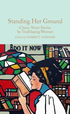 Standing Her Ground: Classic Short Stories by Trailblazing Women by Sanders, Harriet