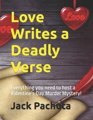 Love Writes a Deadly Verse: Everything you need to host a Valentine's Day Murder Mystery! by Pachuta, Jack