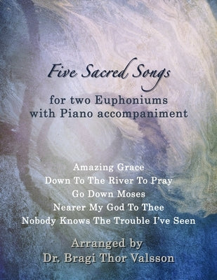 Five Sacred Songs for two Euphoniums with Piano accompaniment: euphonium duets by Valsson, Bragi Thor