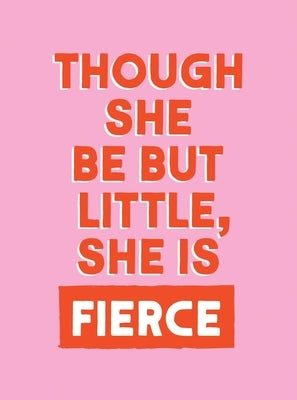 Though She Be But Little, She Is Fierce: Powerful Quotes for Powerful Women by Summersdale Publishers