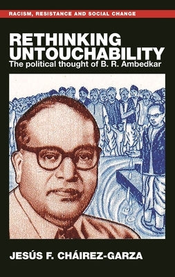 Rethinking Untouchability: The Political Thought of B. R. Ambedkar by Ch疂rez-Garza, Jes俍 F.