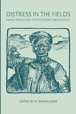 Distress in the Fields: Indian Agriculture After Economic Liberalization by Ramakumar, R.