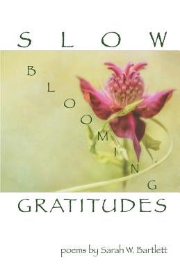 Slow Blooming Gratitudes by Bartlett, Sarah W.