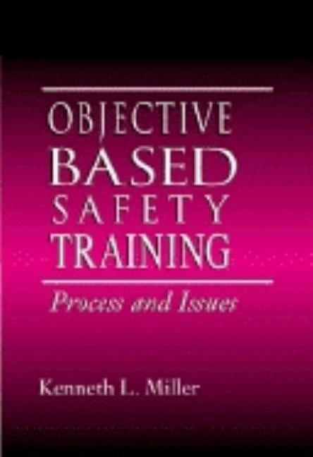 Objective-Based Safety Training: Process and Issues by Miller, Kenneth L.