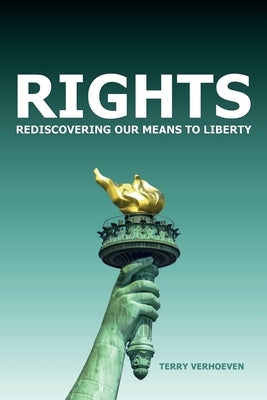 Rights: Rediscovering Our Means To Liberty by Verhoeven, Terry
