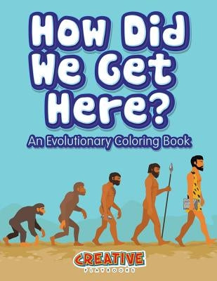 How Did We Get Here? An Evolutionary Coloring Book by Creative Playbooks
