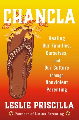 Chancla: Healing Our Families, Ourselves, and Our Culture Through Nonviolent Parenting by Priscilla, Leslie