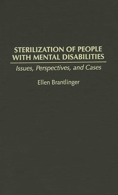 Sterilization of People with Mental Disabilities: Issues, Perspectives, and Cases by Brantlinger, Ellen a.