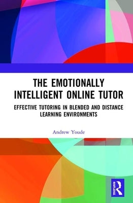 The Emotionally Intelligent Online Tutor: Effective Tutoring in Blended and Distance Learning Environments by Youde, Andrew