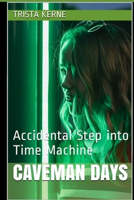Caveman Days: Accidental Step into Time Machine by Kerne, Trista