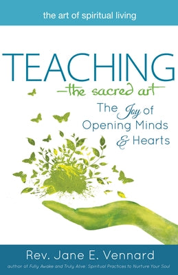 Teaching--The Sacred Art: The Joy of Opening Minds and Hearts by Vennard, Jane E.