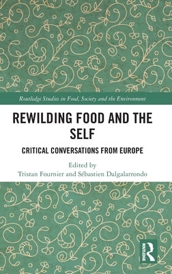 Rewilding Food and the Self: Critical Conversations from Europe by Fournier, Tristan