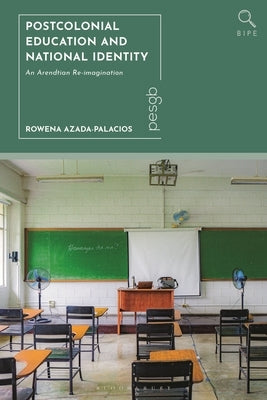 Postcolonial Education and National Identity: An Arendtian Re-Imagination by Azada-Palacios, Rowena