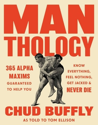 Man-Thology: 365 Alpha Maxims and Musings to Help You Know Everything, Feel Nothing, Get Jacked, and Never Die by Buffly, Chudd