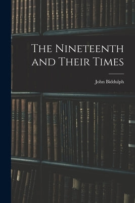 The Nineteenth and Their Times by Biddulph, John