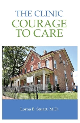 The Clinic: Courage to Care by Stuart MD, Lorna B.
